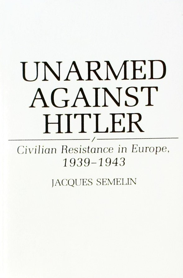 UNARMED AGAINST HITLER-CIVILIAN RESISTANCE IN EURO