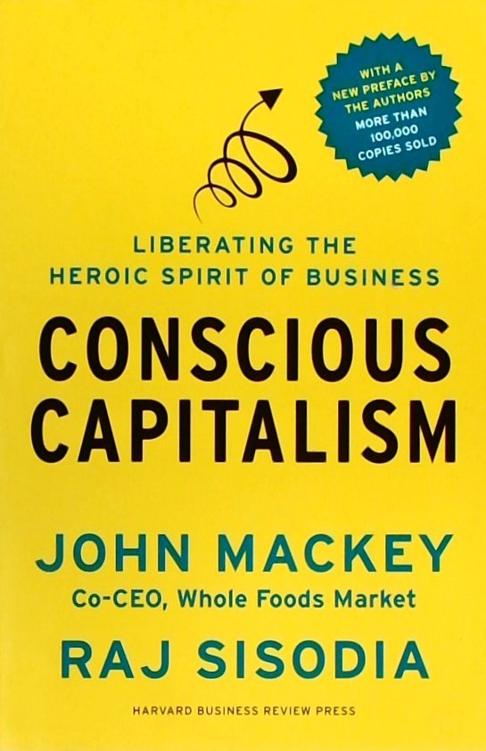 CONSCIOUS CAPITALISM-LIBERATING THE HEROIC SPIRIT 