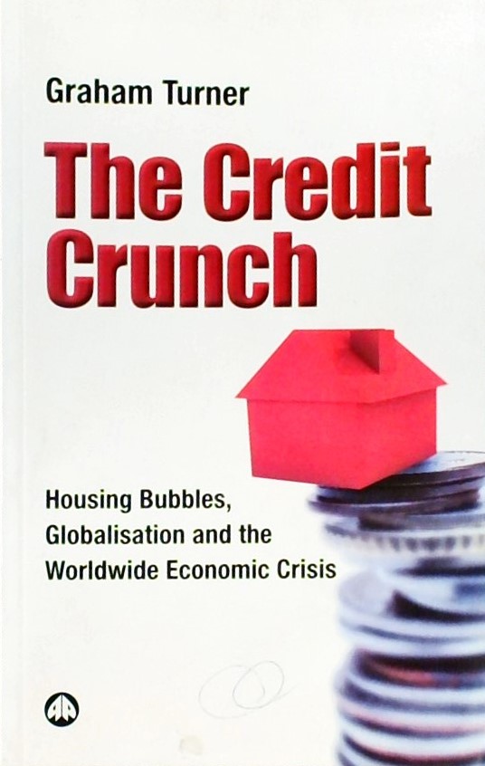 THE CREDIT CRUNCH-HOUSING BUBBLES,GLOBALISATION