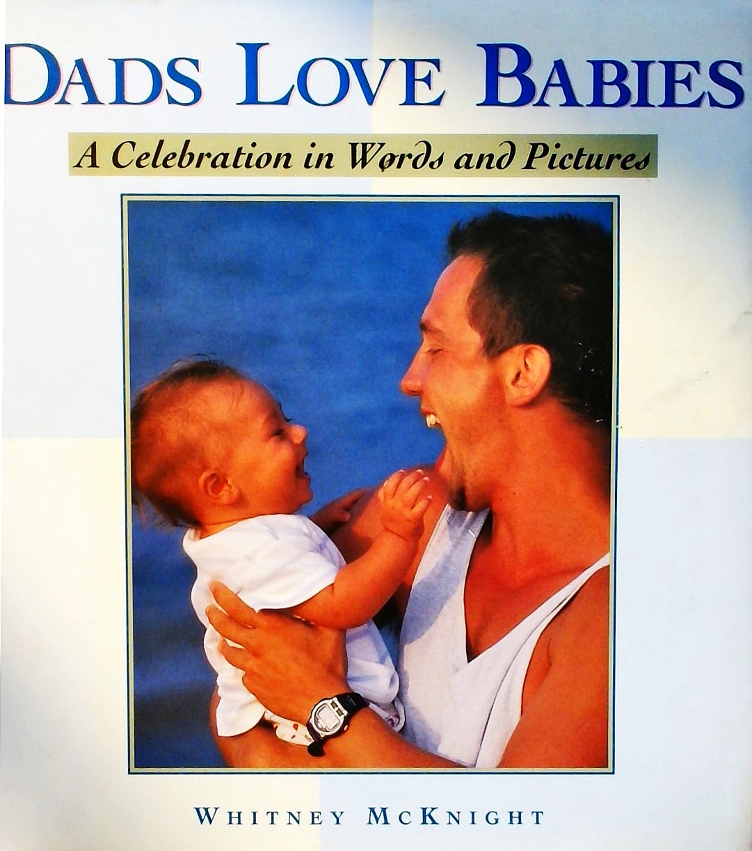 Dads Love Babies: A Celebration in Words and Pictu