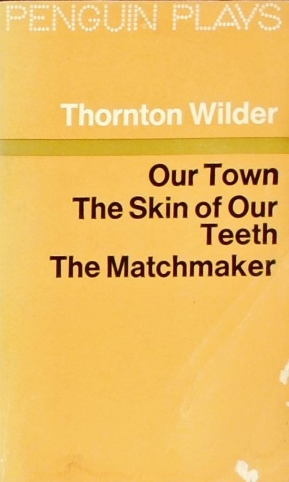 OUR TOWN, THE SKIN OF OUR TEETH, THE MATCHMAKER